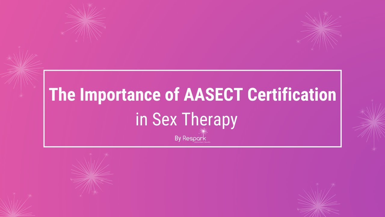 The Importance of AASECT Certification in Sex Therapy