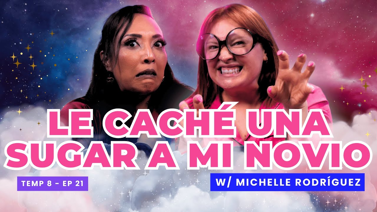 ¡Le Caché Una Sugar A Mi Novio! 😭 Ft. Michelle Rodríguez - T8E21 #podcast #chismes