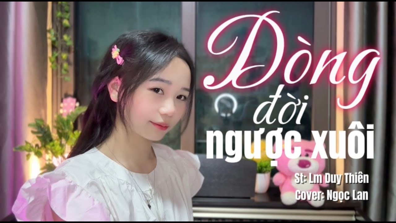 DÒNG ĐỜI NGƯỢC XUÔI || ST:LM DUY THIÊN || COVER: NGỌC LAN