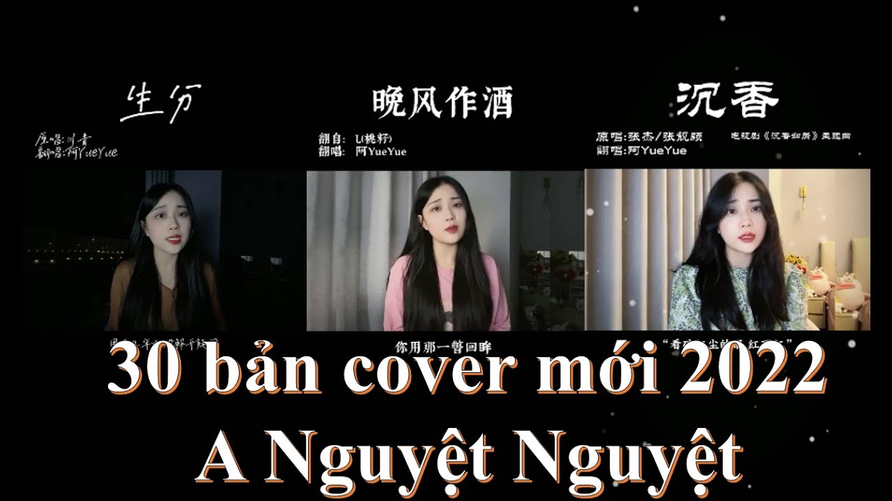 30 bản cover mới nhất 2022 của A Nguyệt Nguyệt《AYueYue   》