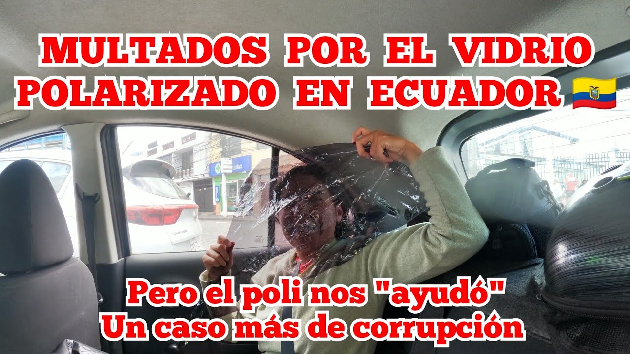 ES PROHIBIDO EL VIDRIO POLARIZADO EN ECUADOR? QUE DICE LA LEY? COSTO DE LA MULTA? INMOVILIZACION?
