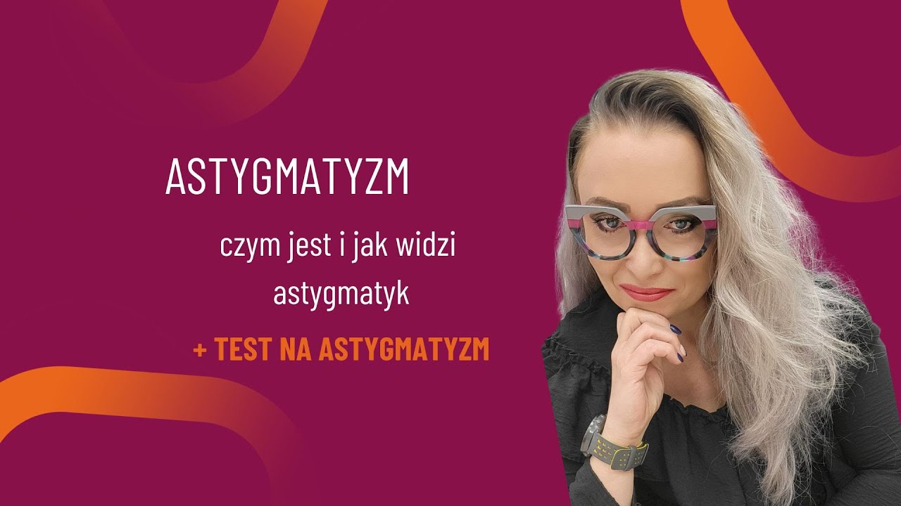 Astygmatyzm - co to za wada wzorku? Jak widzi osoba z astygmatyzmem? Objawy, przyczyny