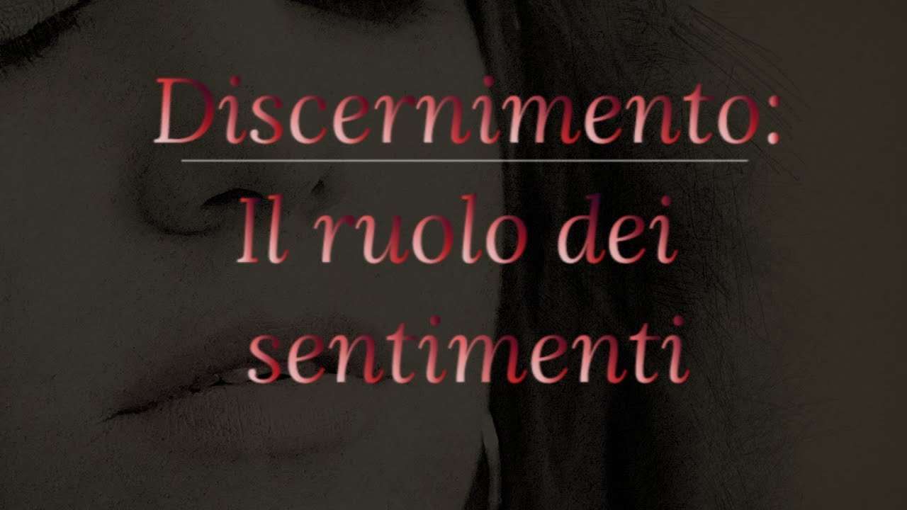 Il ruolo dei sentimenti nel discernimento (Parte II)