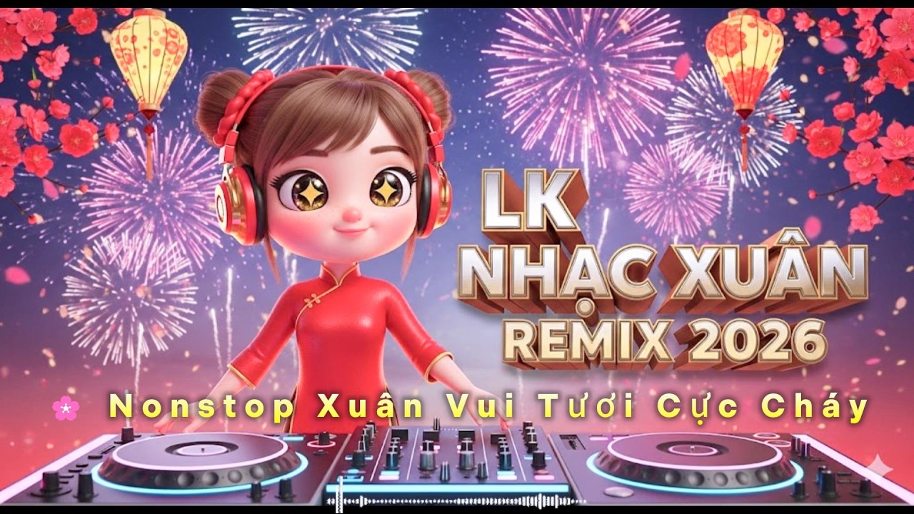 LK NHẠC XUÂN REMIX 2026 🌸 Nonstop Xuân Vui Tươi Cực Cháy | Nhạc Tết Remix Hay Nhất 2026