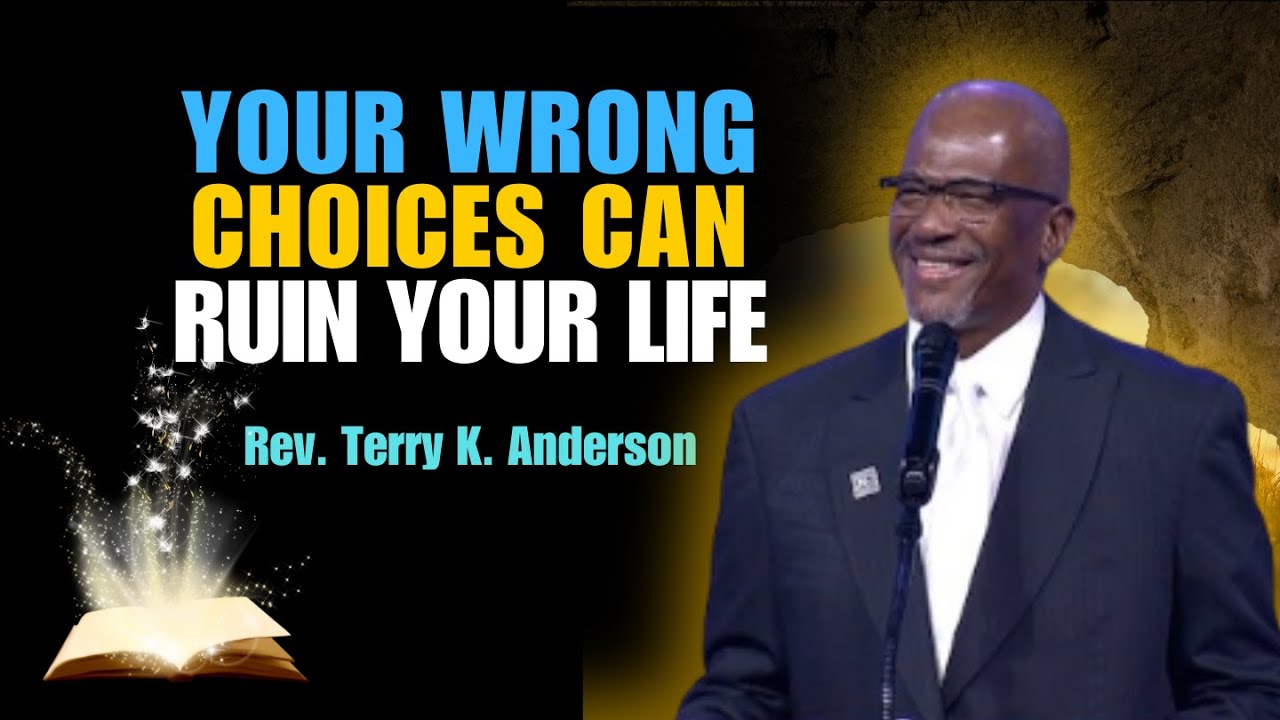 Rev. Terry K. Anderson Pastor : Your Wrong Choices Can Ruin Your Life - A Must-See Sermon
