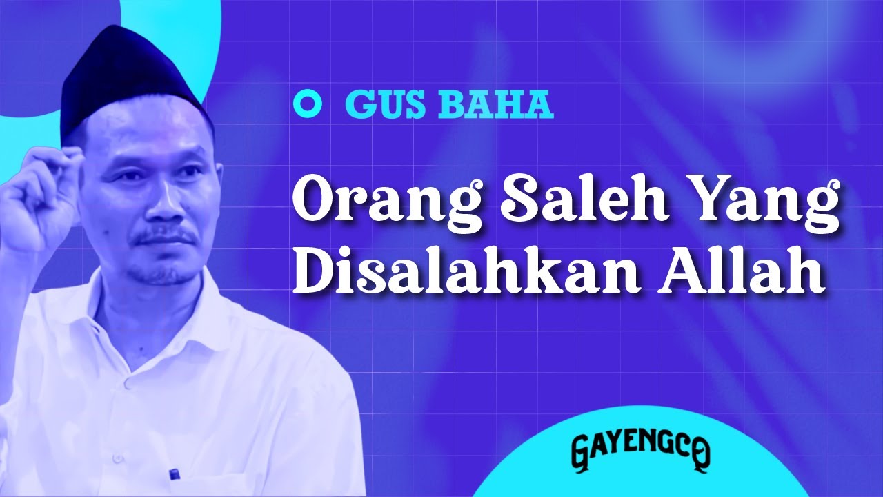 Gus Baha: Orang Saleh Yang Disalahkan Allah