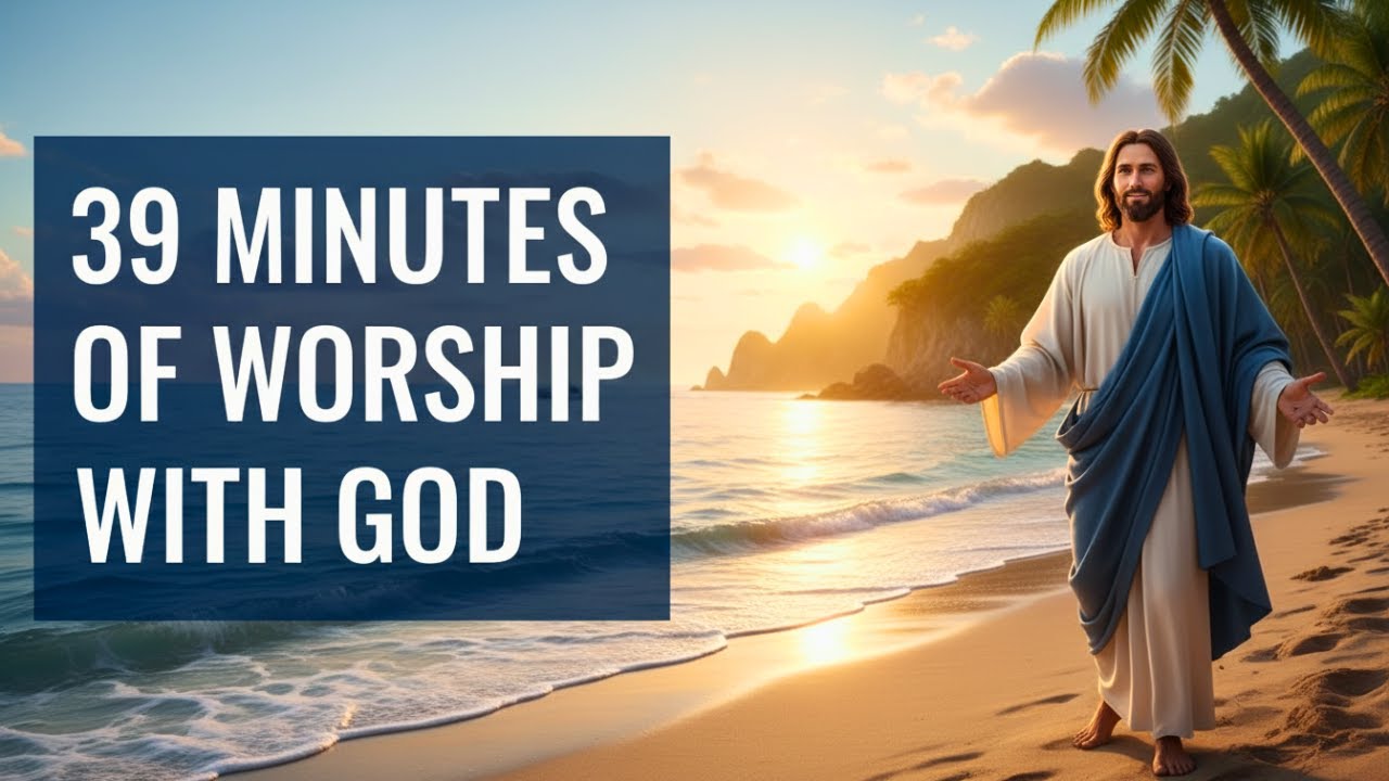 39 MINUTES OF WORSHIP WITH GOD — A Quiet Time in His Presence