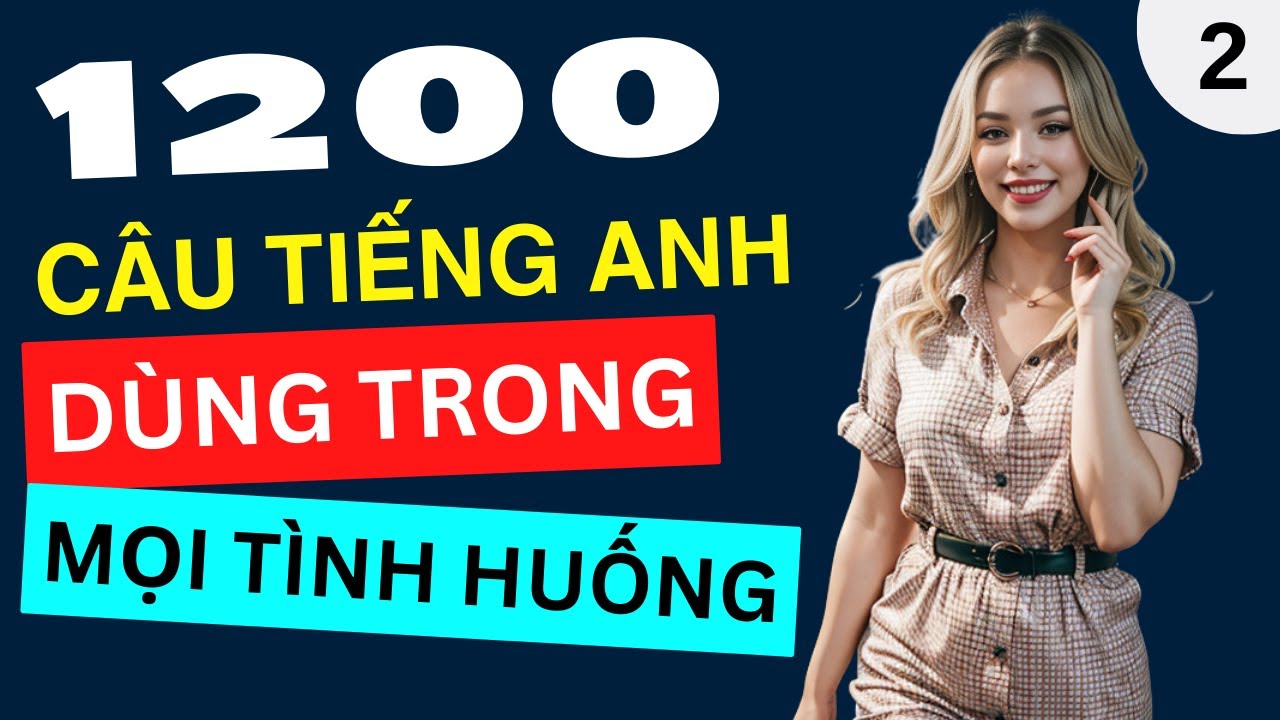 [Phần 2] 1200 Câu Tiếng Anh Ngắn Gọn Thông Dụng Nhất Trong Mọi Tình Huống