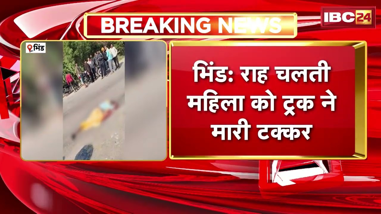 Bhind Accident News: राह चलती महिला को ट्रक ने मारी टक्कर | महिला की मौके पर मौत | Madhya Pradesh