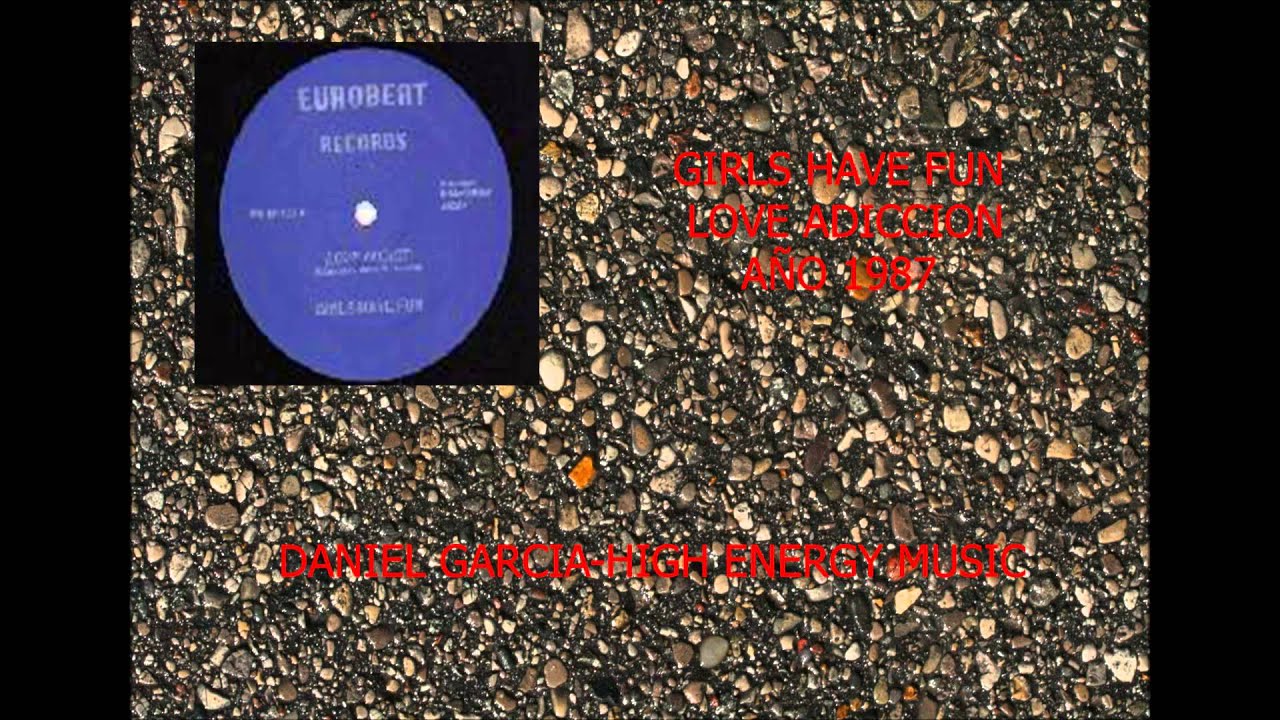 GIRLS HAVE FUN LOVE ADICCION 1987 HIGH ENERGY MUSIC