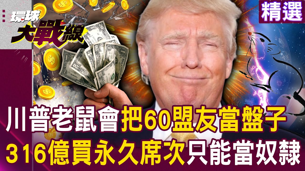 【精選】川普大搞老鼠會「把60盟友當盤子」？！316億買永久席次「卻只能當美國奴隸」？！｜#環球大戰線 @環球大戰線