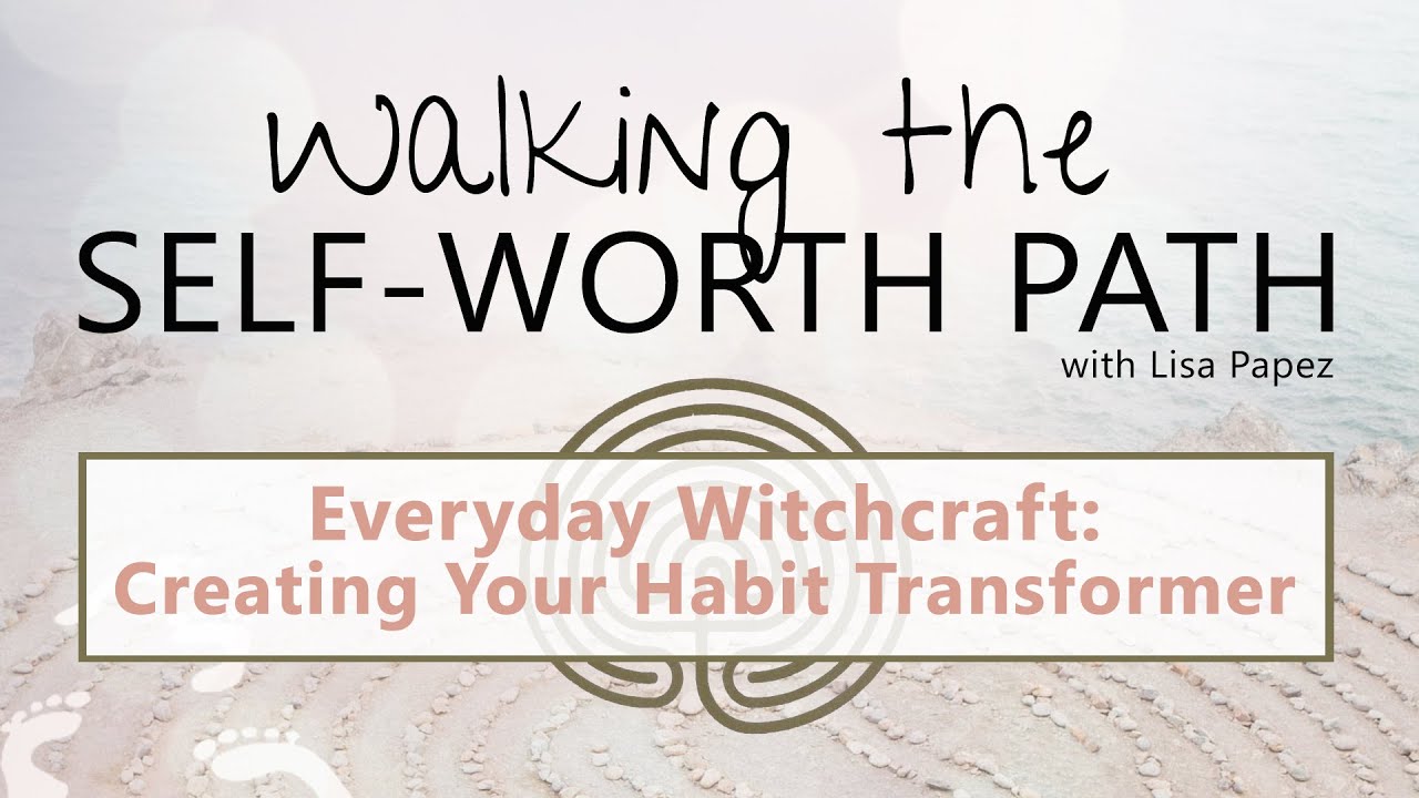Creating Your Habit Transformer | Shadow Work | Walking the Self-Worth Path | Everyday Witchcraft