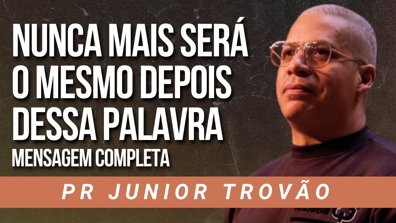 NUNCA MAIS SERÁ O MESMO DEPOIS DESSA PALAVRA - MENSAGEM COMPLETA - PrJunior Trovão