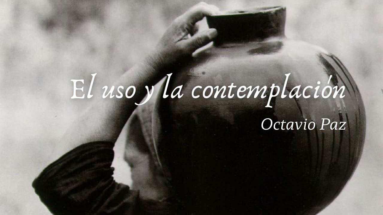 El uso y la contemplación - ensayo de Octavio Paz