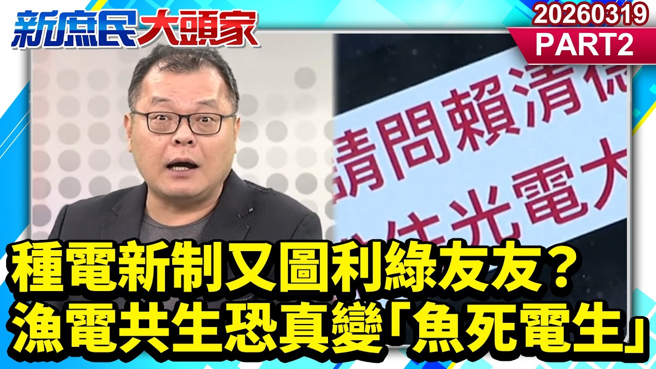 種電新制又圖利綠友友？ 漁電共生恐真變「魚死電生」《新庶民大頭家》PART 2 20260319 #陳揮文 #葉元之 #鄭正鈐@新庶民大頭家​