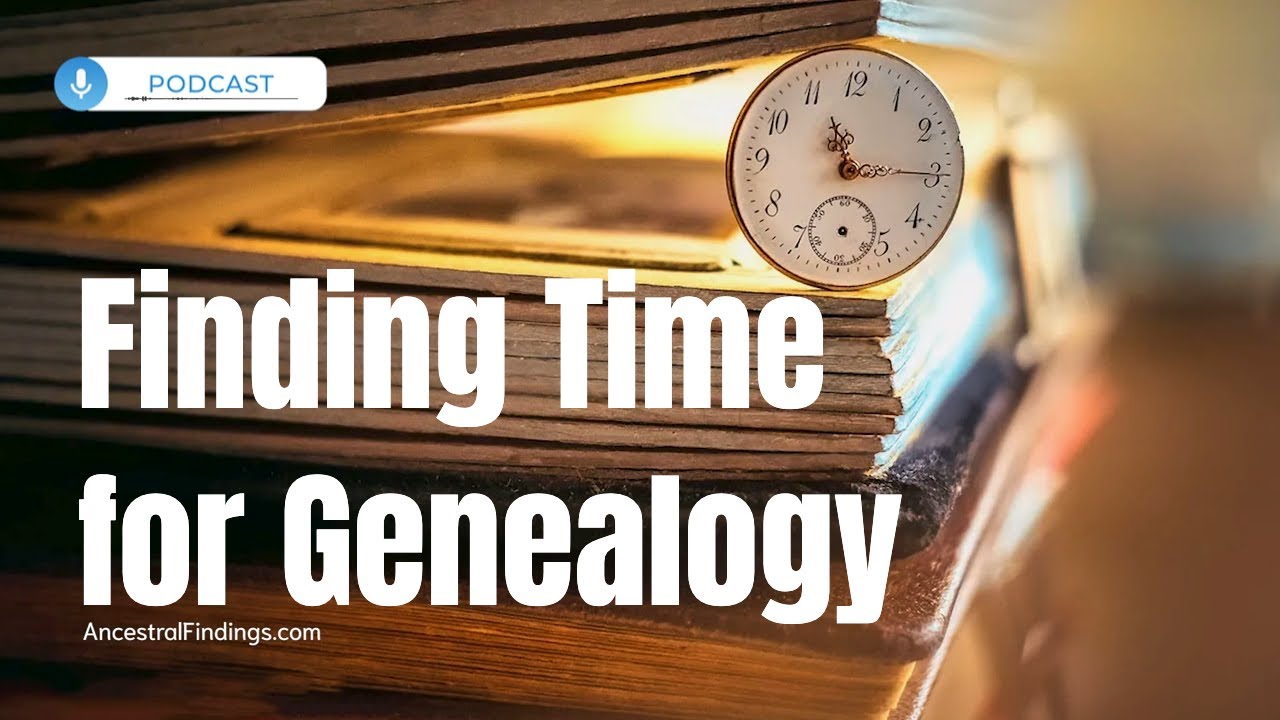 AF-938: Finding Time for Genealogy | Ancestral Findings Podcast