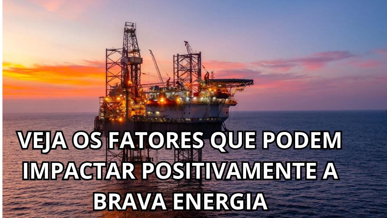 FATORES IMPORTANTES E QUE PODEM IMPACTAR POSITIVAMENTE A BRAVA ENERGIA (BRAV3)