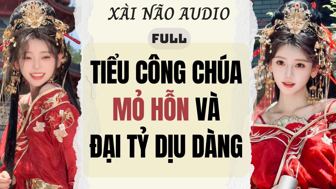 Full audio | TIỂU CÔNG CHÚA MỎ HỖN VÀ ĐẠI TỶ DỊU DÀNG | Xài Não Audio #truyenaudio #audio