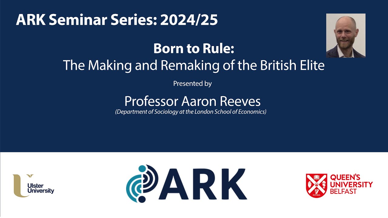 ARK Seminar 2025:Professor Aaron Reeves, Born to Rule: The Making and Remaking of the British Elite.