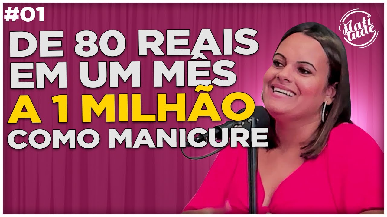 Ela Foi de R$80 REAIS para R$1MILHÃO DE REAIS como MANICURE -  FABY CARDOSO - NATITUDE  #01