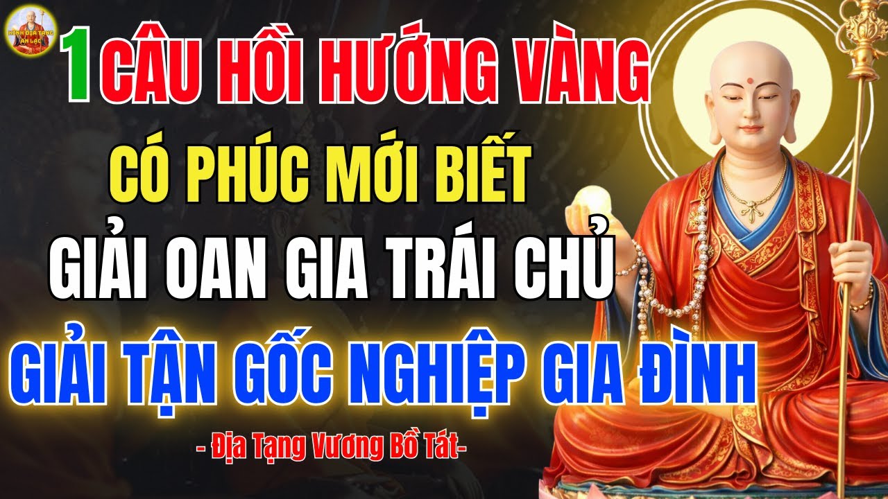 Kinh Địa Tạng Dạy 1 Niệm Hồi Hướng – Oan Gia Trái Chủ Dần Buông Tha, Giải Tận Gốc Nghiệp Chướng