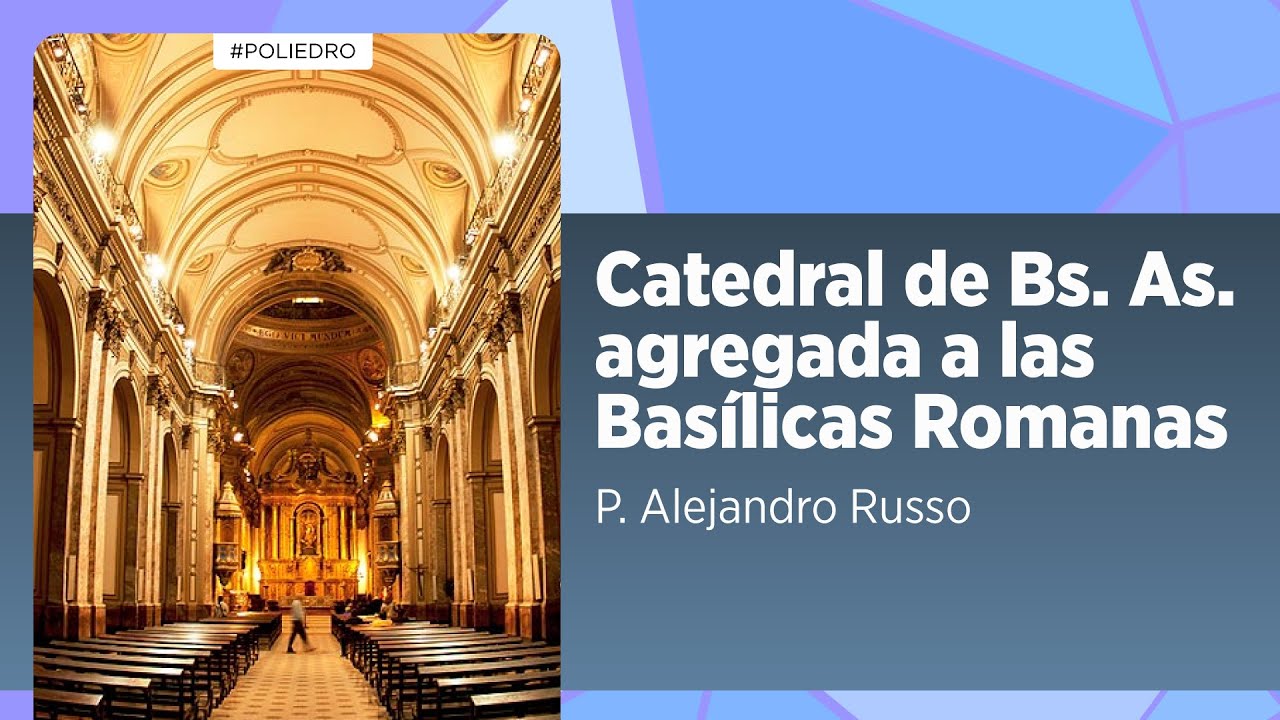 Un regalo para la ciudad: La Catedral de Buenos Aires y su conexión con las Basílicas Papales