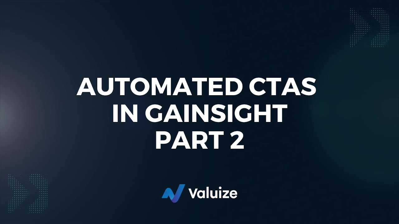 Leverage Gainsight’s Automated CTAs To Maximize Your Value-Driving Capabilities (Part 2)