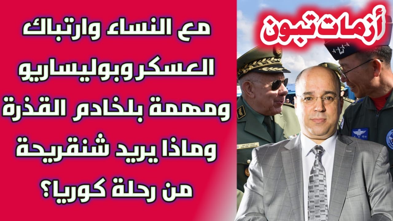 أزمات تبون مع النساء وارتباك العسكر وبوليساريو ومهمة بلخادم القذرة وماذا يريد شنقريحة من رحلة كوريا؟