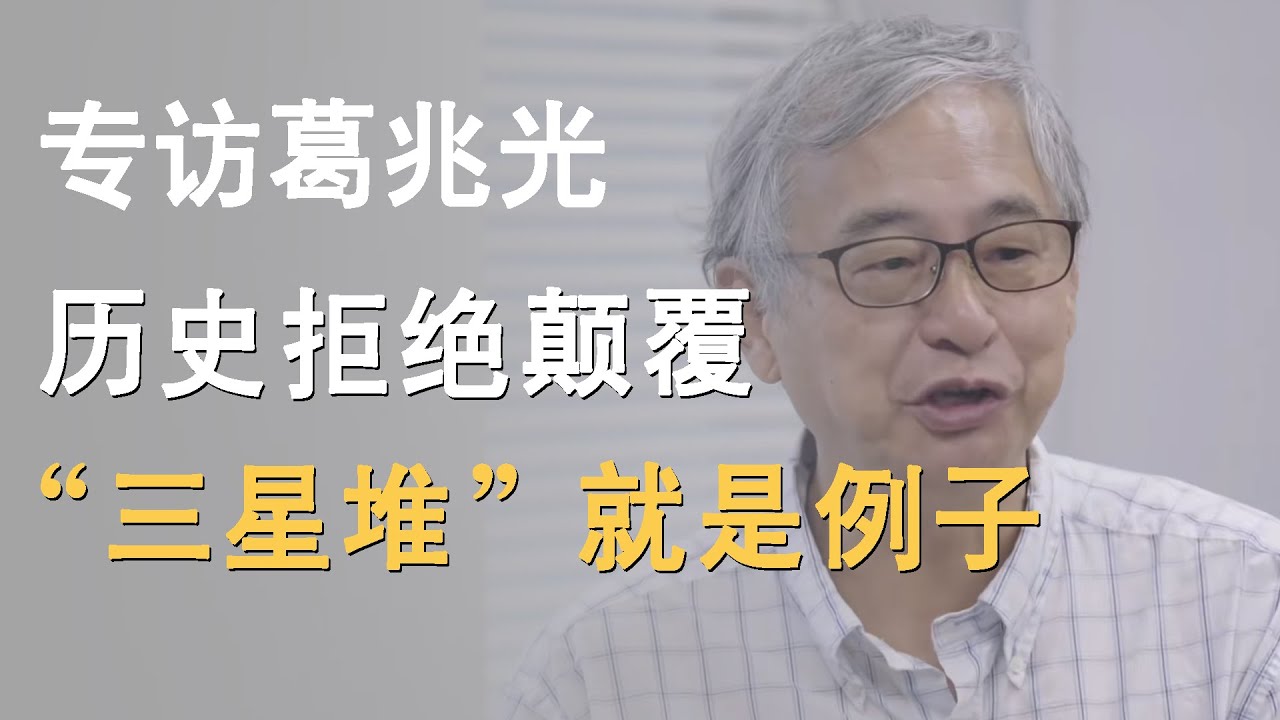 专访历史学家葛兆光：历史拒绝颠覆性，封锁&ldquo;三星堆&rdquo;就是活生生的例子！
