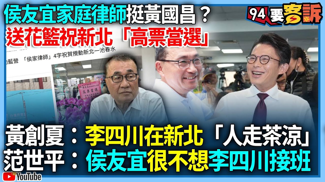 【94要客訴】侯友宜家庭律師挺黃國昌？送花籃祝新北「高票當選」！黃創夏：李四川在新北「人走茶涼」？范世平：侯友宜很不想李四川接班