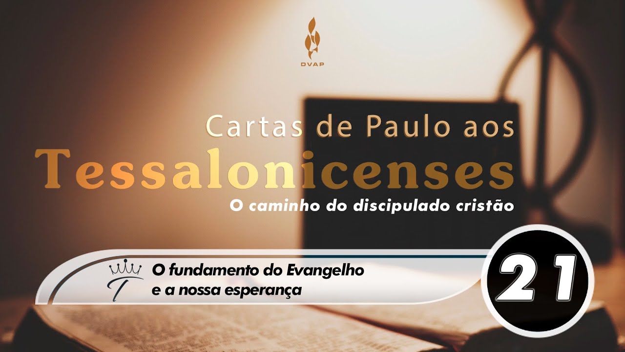 Tessalonicenses - Estudo 21 - O fundamento do Evangelho e a nossa esperança
