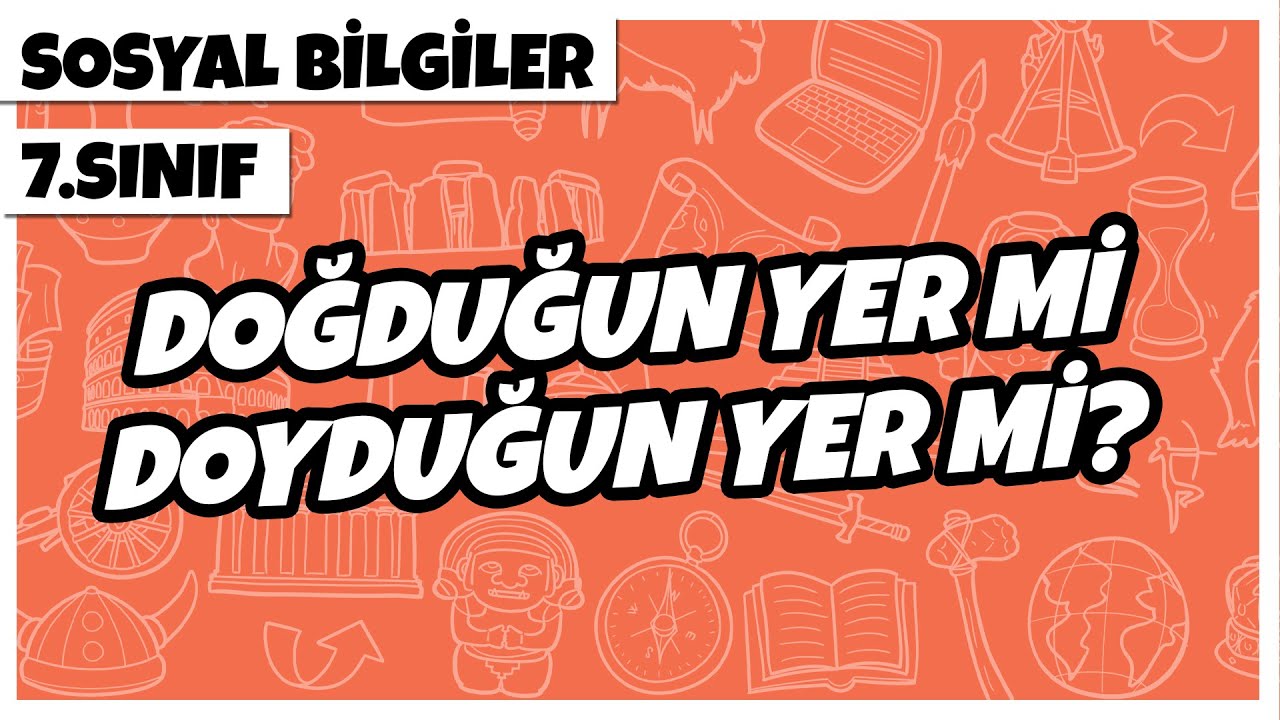 7. Sınıf Sosyal Bilgiler -  Doğduğun Yer mi, Doyduğun Yer mi? | 2022