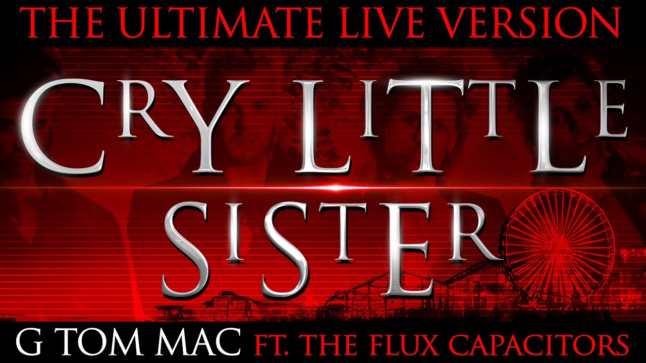 ULTIMATE LIVE  'CRY LITTLE SISTER' ft. original singer/songwriter G TOM MAC & THE FLUX CAPACITORS!