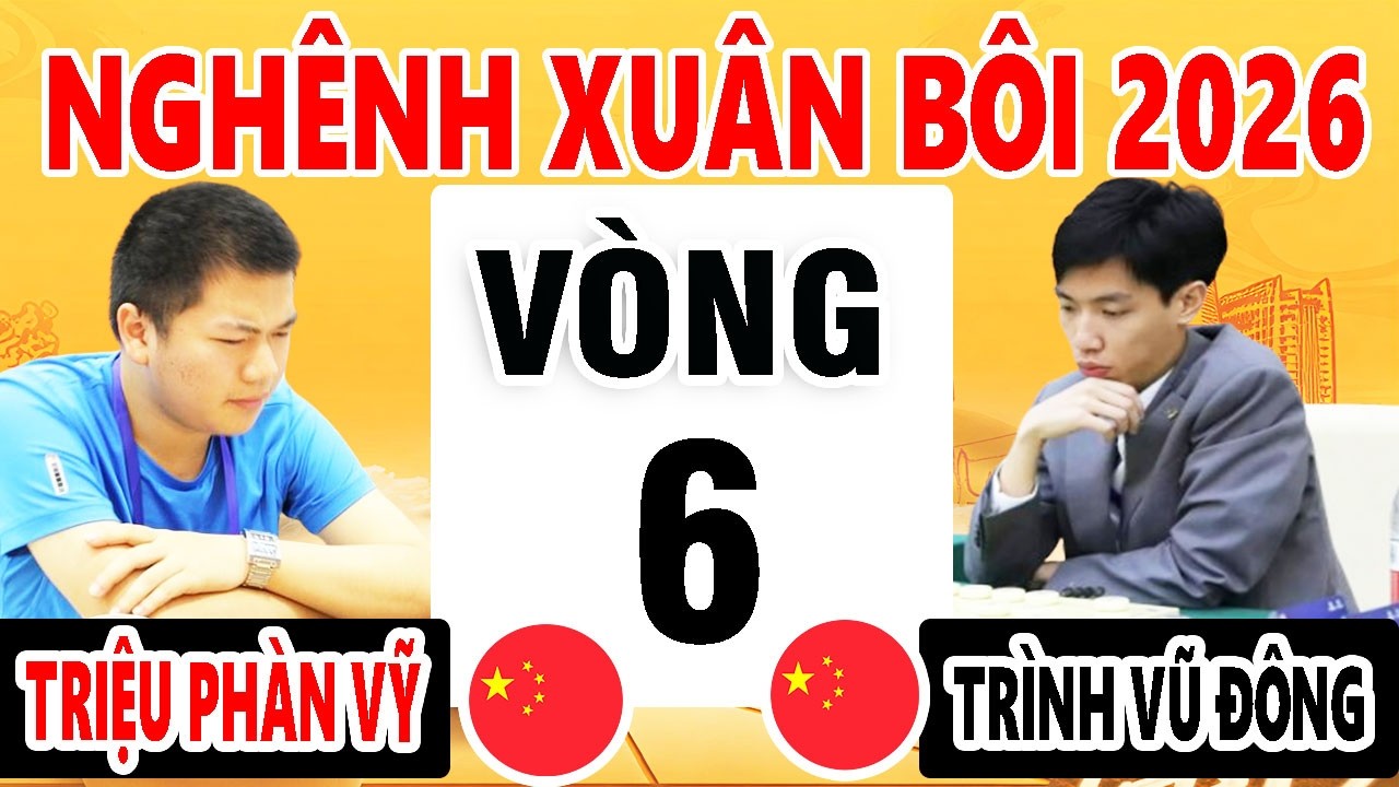 VÒNG 6 - TRIỆU PHÀN VỸ VS TRÌNH VŨ ĐÔNG - GIẢI NGHÊNH XUÂN BÔI 2026 - CỜ TƯỚNG TRUNG QUỐC
