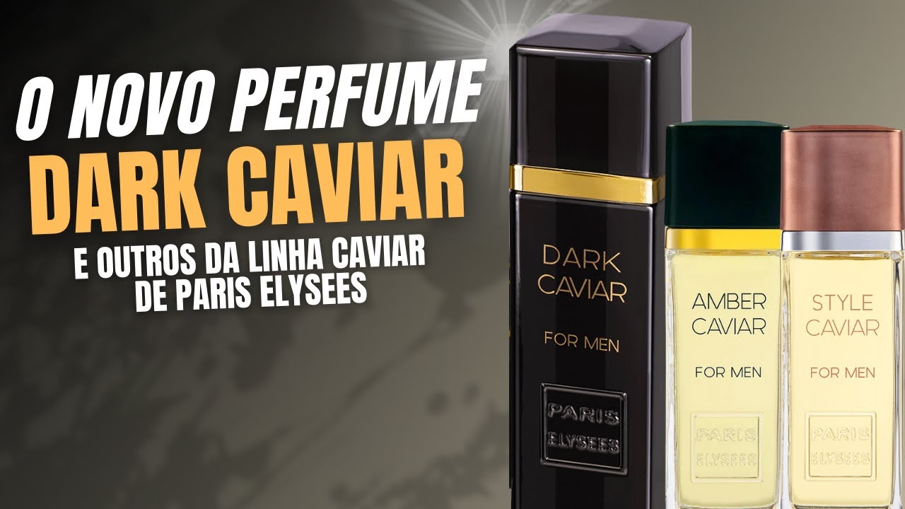 PERFUMES DA PARIS ELYSEES DA LINHA CAVIAR   DARK CAVIAR, AMBAR CAVIAR E STYLE CAVIAR