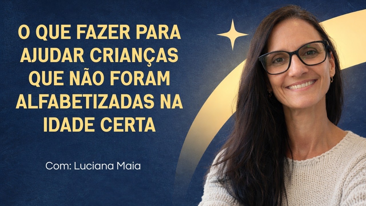 O QUE FAZER PARA AJUDAR CRIANÇAS QUE NÃO FORAM ALFABETIZADAS NA IDADE CERTA