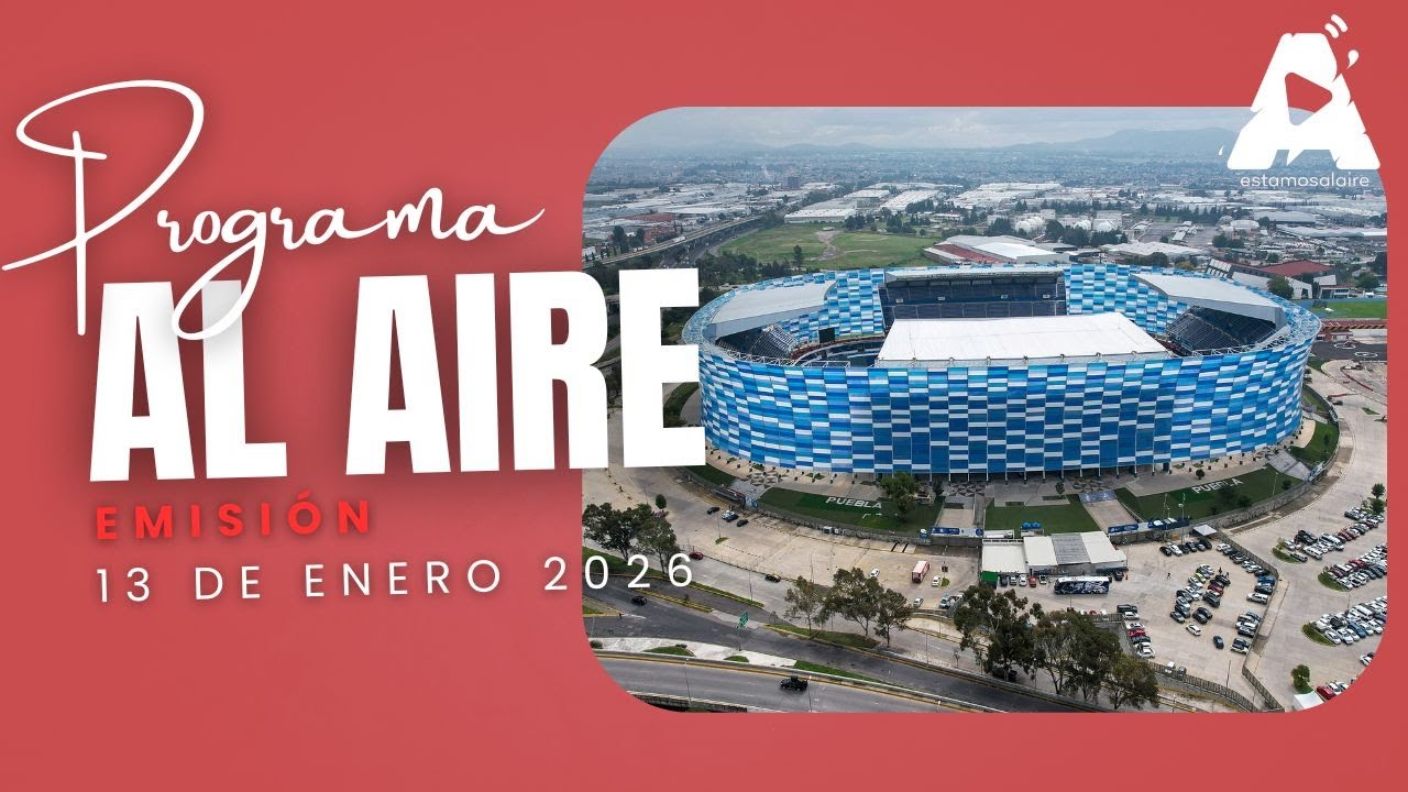 Programa Al Aire martes 13/01/26: Estadio Cuauhtémoc rumbo al Clausura 2026 con certificación FIFA