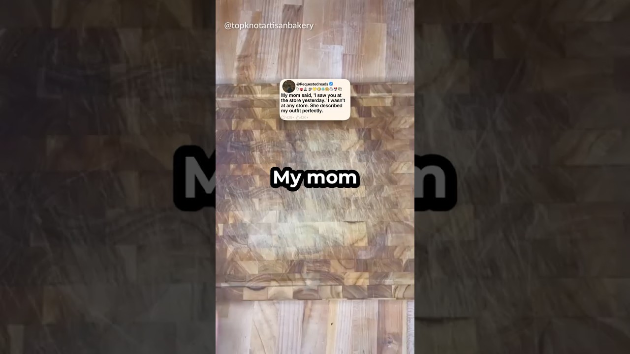 My mom said, 'I saw you at the store yesterday.' I wasn't at any store.