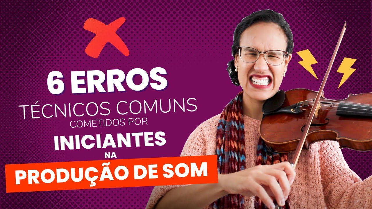 OS 6 ERROS DE PRODUÇÃO SONORA MAIS COMUNS COMETIDOS POR INICIANTES NO VIOLINO