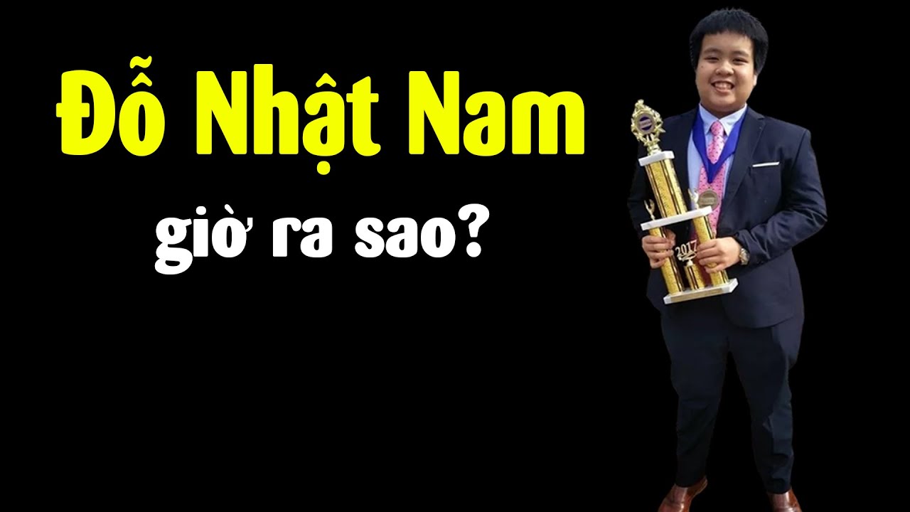Thần đồng Đỗ Nhật Nam b&acirc;y giờ ra sao?