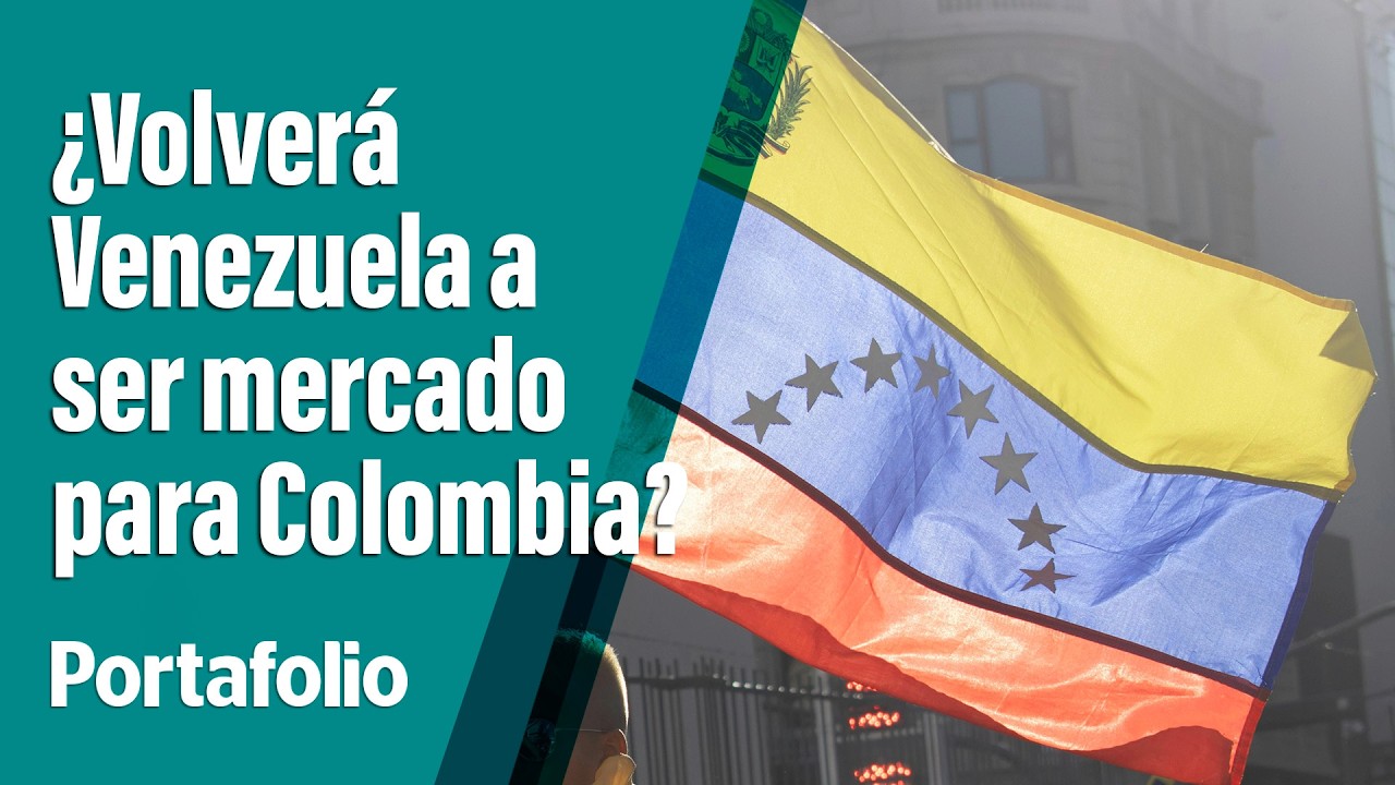¿Volverá Venezuela a ser el gran mercado para Colombia? | Portafolio