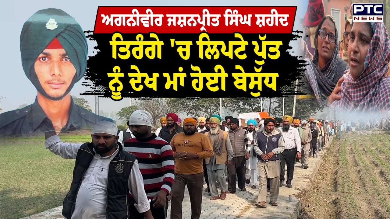 ਤਿਰੰਗੇ 'ਚ ਲਿਪਟੇ ਪੁੱਤ ਦੀ ਦੇਹ ਦੇਖ ਮਾਂ ਦੀਆਂ ਨਿਕਲੀਆਂ ਧਾਹਾਂ |  Agniveer | Jashanpreet Singh | Punjab News