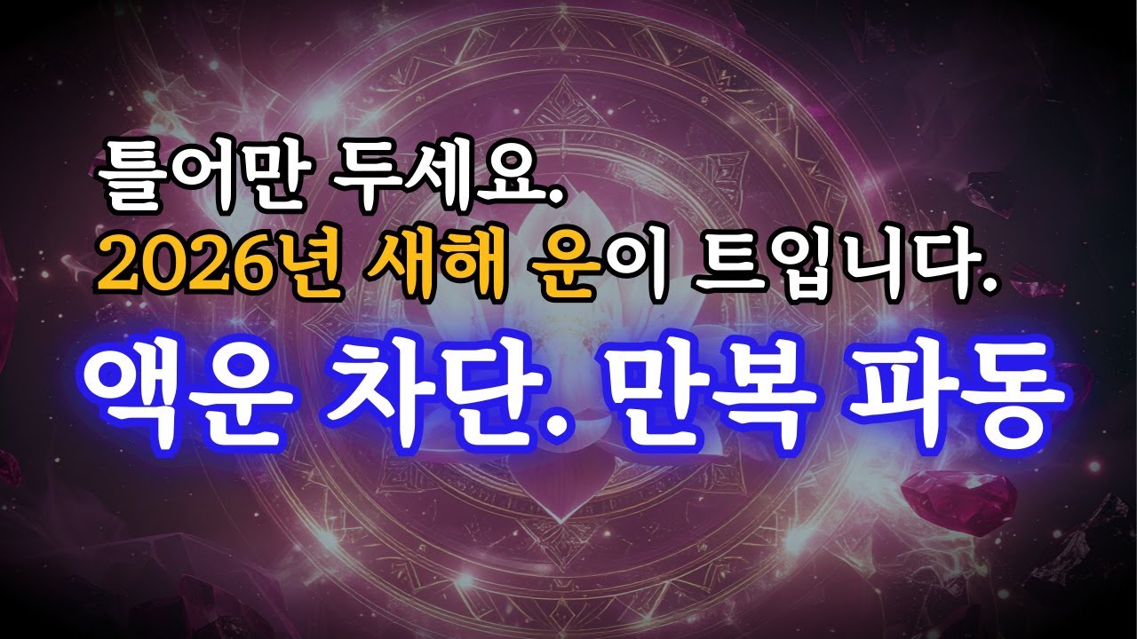 한 번만 들어도 2026년 새해 운이 트입니다. 액운이 소멸되고, 만복이 열리는 파동 명상 음악