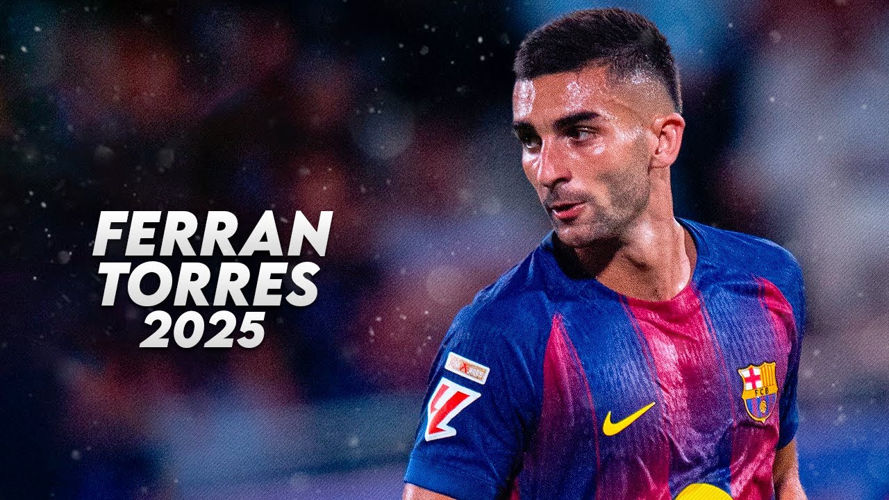 Ferran Torres 2025 &ndash; Amazing Skills, Goals & Assists &ndash; HD