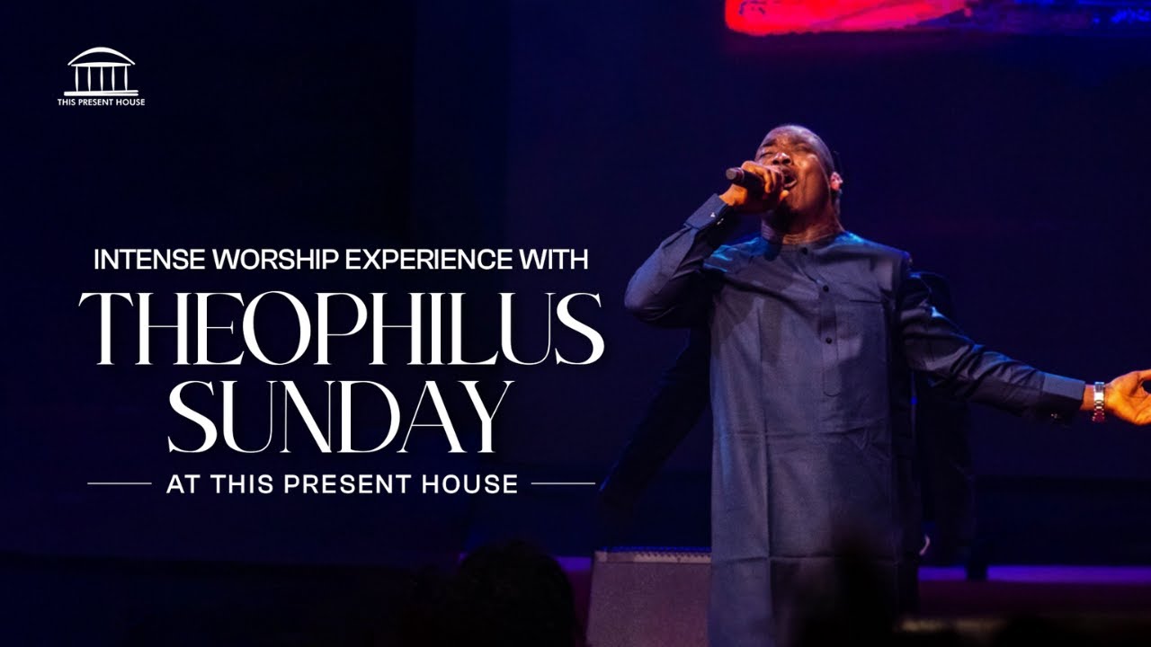 Theophilus Sunday | Live Worship With Serenity At This Present House