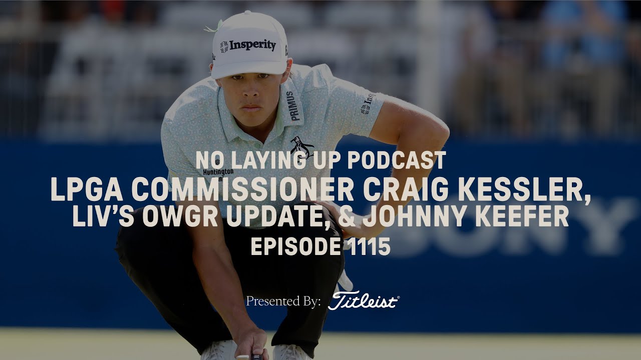 LPGA Commissioner Craig Kessler, LIV’s OWGR Update & Johnny Keefer  | NLU Pod, Ep 1115