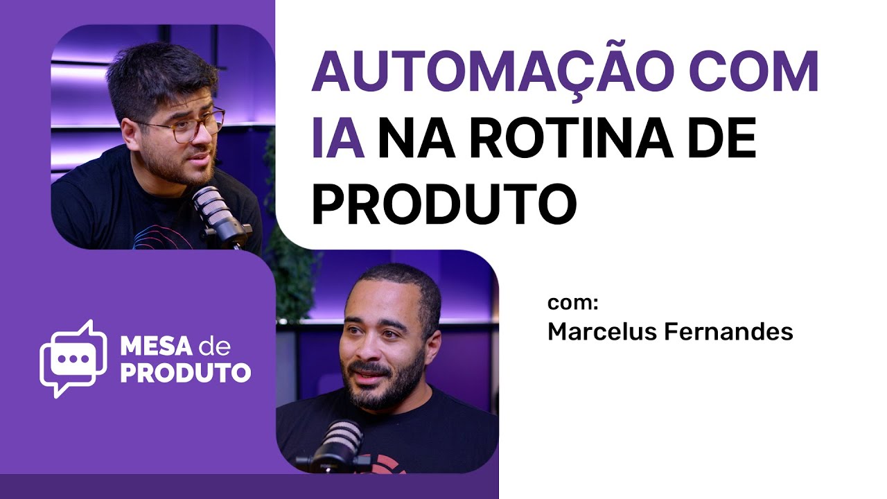 Como a automa&ccedil;&atilde;o com IA pode transformar a rotina de Produto na pr&aacute;tica | Mesa de Produto #91