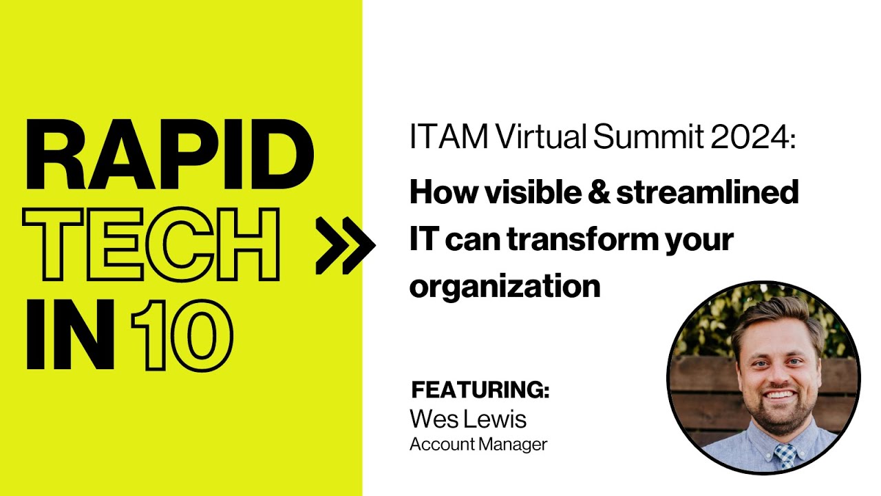 Rapid Tech in 10 - ITAM Virtual Summit 2024: How visible & streamlined IT can transform