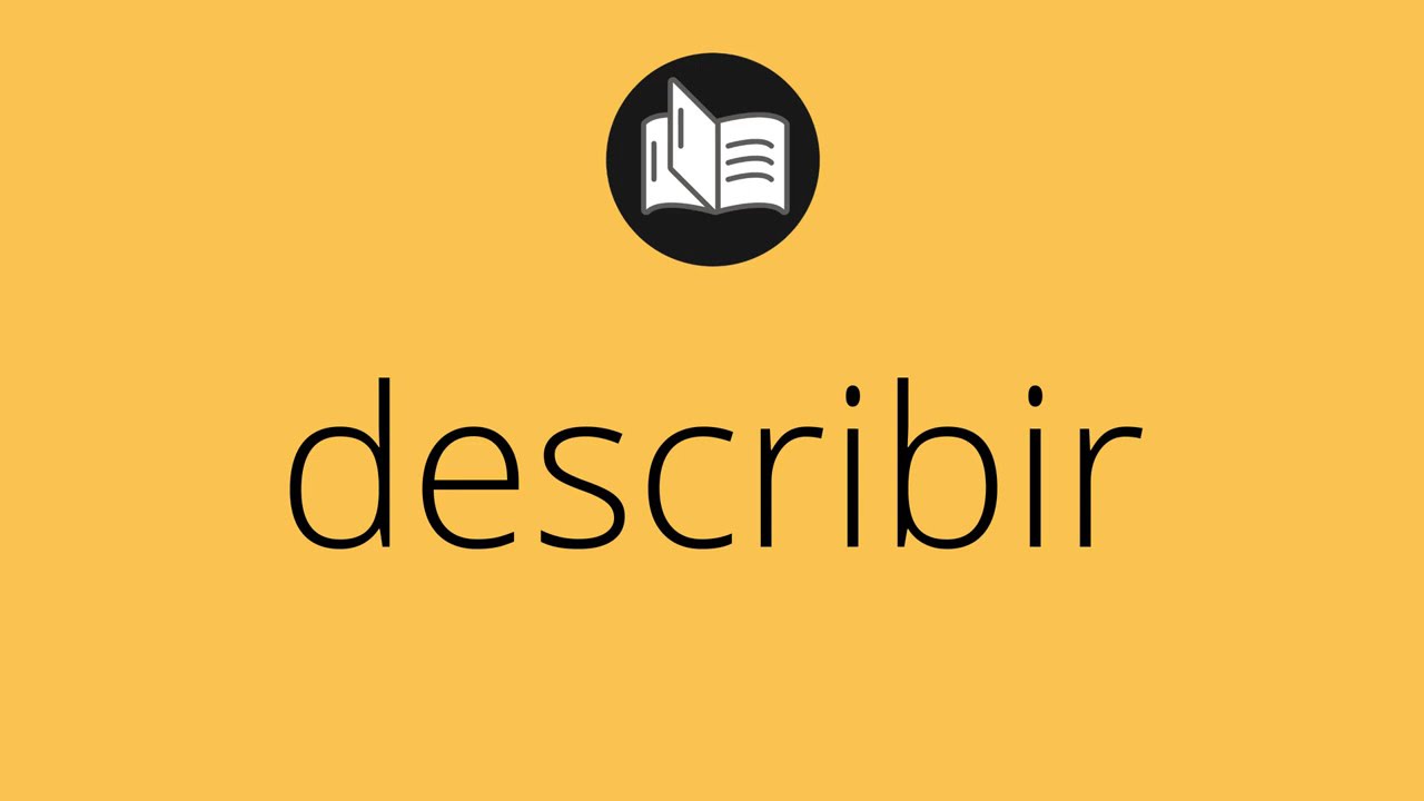 Que significa DESCRIBIR &bull; describir SIGNIFICADO &bull; describir DEFINICI&Oacute;N &bull; Que es DESCRIBIR