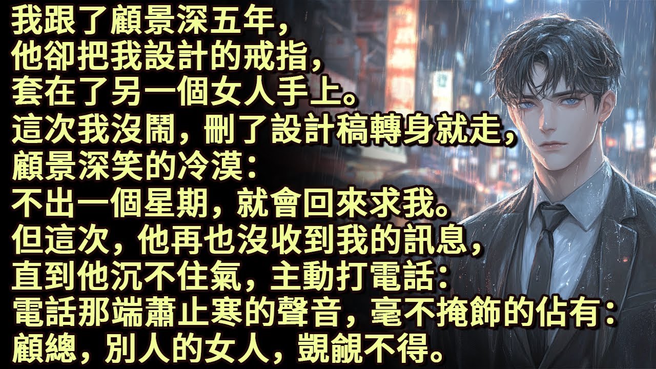 顧景深把我設計的戒指套在了另一個女人手上。這次我沒鬧，刪了設計稿轉身就走，他笑到冷漠：不出一星期，會回來求我。但這次，他再也沒收到我的訊息。直到他沉不住氣，主動打来電話，顧總，別人的女人，覬覦不得。